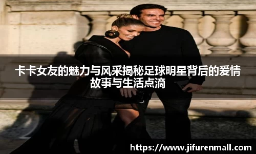 卡卡女友的魅力与风采揭秘足球明星背后的爱情故事与生活点滴