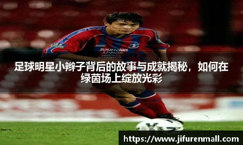 足球明星小辫子背后的故事与成就揭秘，如何在绿茵场上绽放光彩