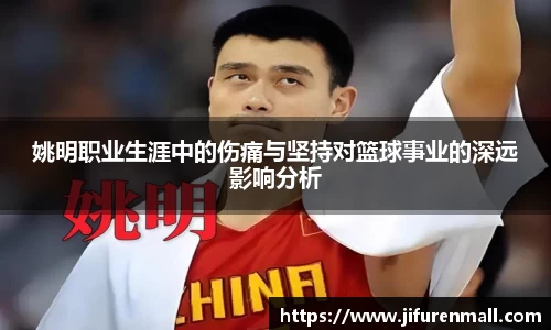 姚明职业生涯中的伤痛与坚持对篮球事业的深远影响分析