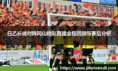 日乙长崎对阵冈山精彩直播全程回顾与赛后分析