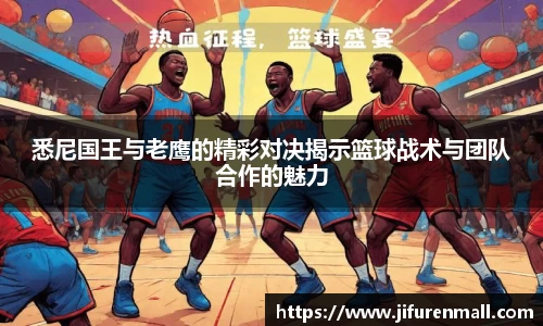 悉尼国王与老鹰的精彩对决揭示篮球战术与团队合作的魅力